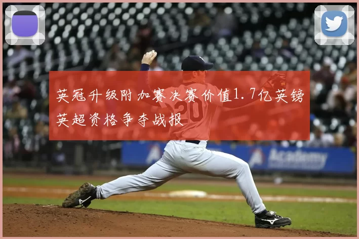 英冠升级附加赛决赛价值1.7亿英镑英超资格争夺战报