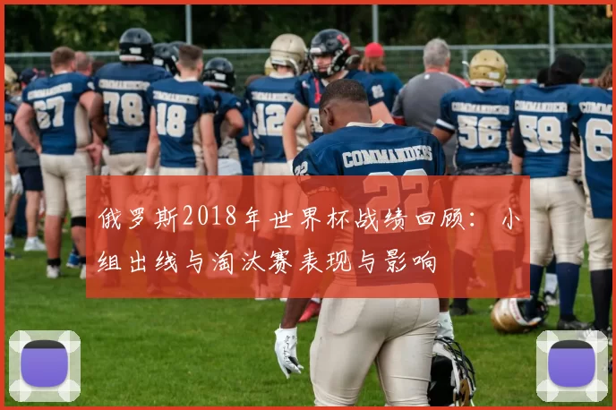 俄罗斯2018年世界杯战绩回顾：小组出线与淘汰赛表现与影响